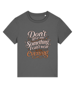 Funny Quote ''Don’t Give Me Something'' Organic Cotton T Shirt for Women