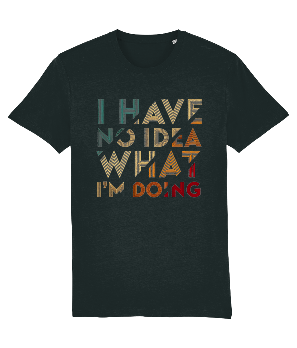 A dark charcoal gray t-shirt with a retro-style typographic graphic reading 'I HAVE NO IDEA WHAT I'M DOING' in distressed block letters of teal, beige, brown, and red, displayed on a solid white background.